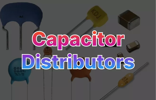 List of Top 8 Global Capacitor Distributors Available In 2024